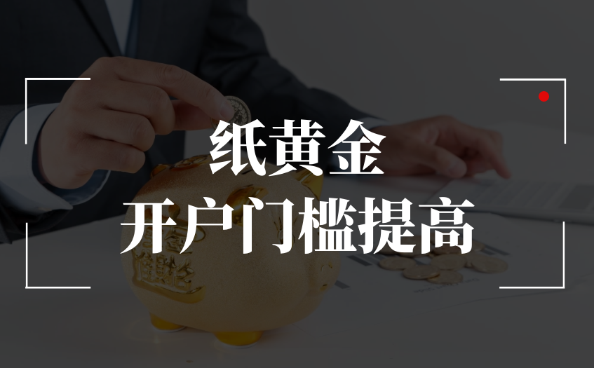 纸黄金开户门槛提高